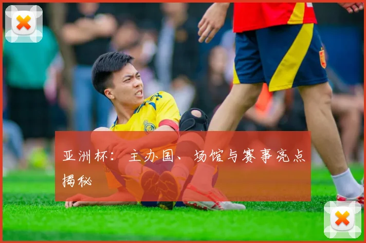 亚洲杯：主办国、场馆与赛事亮点揭秘