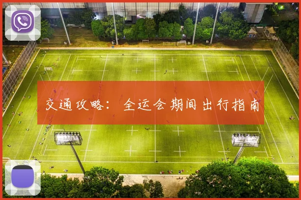 交通攻略:全运会期间出行指南